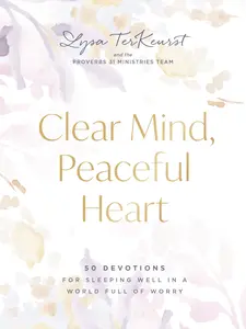 Clear Mind, Peaceful Heart: 50 Devotions for Sleeping Well in a World Full of Worry by Lysa TerKeurst [Hardback Book]