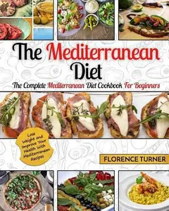 USED-Mediterranean Diet: The Complete Mediterranean Diet Cookbook for Beginners - Lose Weight and Improve Your Health with Mediterranean Recipe by Florence Turner (Paperback)