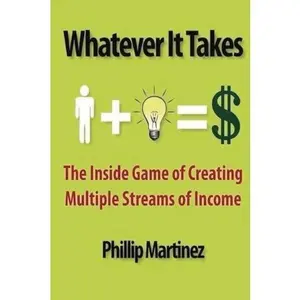 USED-Whatever It Takes: The Inside Game of Creating Multiple Streams of Income by Phillip Martinez (Paperback)