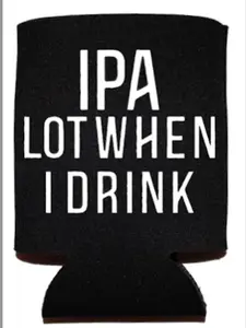 IPA Lot When I Drink Can Cooler