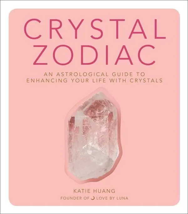 Crystal Zodiac: An Astrological Guide to Enhancing Your Life with Crystals by Katie Huang [Hardback Book]