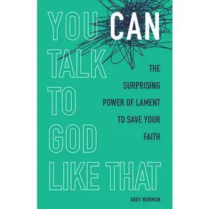 USED-You Can Talk to God Like That: The Surprising Power of Lament to Save Your Faith by Norman, Abby (Paperback)