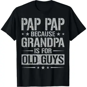 Pap Pap Because Grandpa Is For Old Guys Father's Day Pap Pap T-Shirt,Made in USA