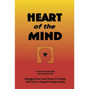 Heart of the Mind: Engaging Your Inner Power to Change with Neuro-Linguistic Programming