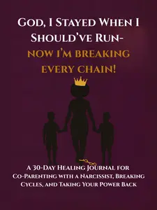 God I Stayed When I Should've Run, Now I'm Breaking Every Chain-A 30 Day Healing Journal for Co-Parenting with A Narcissist, Breaking Cycles, and Taking Your Power Back
