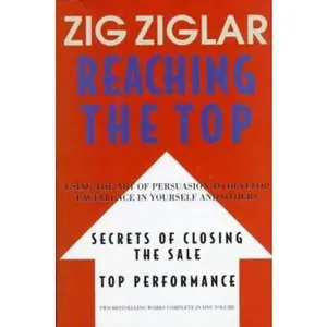 USED-Reaching the Top : Secrets of Closing the Sale, Top Performance : Using the Art of Persuasion to Develop Excellence in Yourself and Others by Zig Ziglar (Hardcover)
