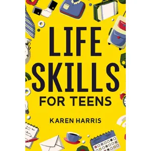 Life Skills for Teens: How to Cook, Clean, Manage Money, Fix Your Car, Perform First Aid, and Just About Everything in Between Paperback