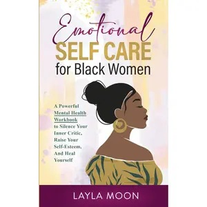 Emotional Self Care for Black Women: A Powerful Mental Health Workbook to Silence Your Inner Critic, Raise Your Self-Esteem, And Heal Yourself Paperback – February 7, 2022