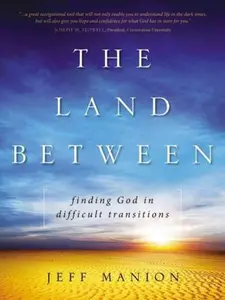 USED-The Land Between: Finding God in Difficult Transitions by Manion, Jeff (Paperback)