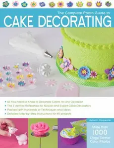 USED-The Complete Photo Guide to Cake Decorating by Carpenter, Autumn (Paperback)