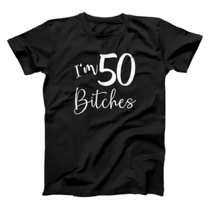 Im 50 Bitches Funny Gifts for 50th Birthday 50 Years Old Age T-Shirt, Sweatshirt, Hoodie