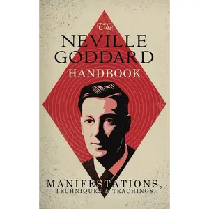 The Neville Goddard Handbook: Manifestations, Techniques & Teachings