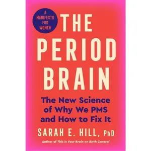 The Period Brain: The New Science of Why We PMS and How to Fix It: A Manifesto for Women -- Sarah E. Hill Ph. D. - Hardcover