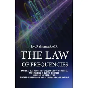USED-THE LAW OF FREQUENCIES: Mathematical rules in development of universal frequencies in curing diseases including thecword, lyme disease, morgellons, nanotechnology and MND/ALS by layoR dnomayaR efiR (Paperback)