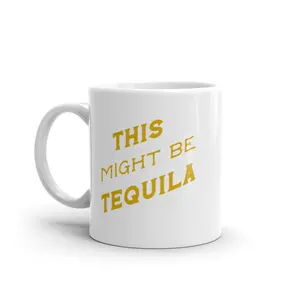 This Might Be Tequila Mug Funny Liquor Drinking Lovers Coffee Cup - 11oz Funny Coffee Mugs Ceramic Printed Drinkware Cup
