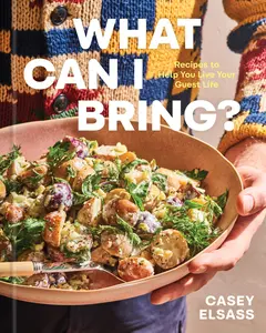 What Can I Bring?: Recipes to Help You Live Your Guest Life - A Cookbook -- Casey Elsass - Hardcover