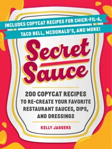 SECRET SAUCE: 200 COPYCAT RECIPES TO RE-CREATE YOUR FAVORITE RESTAURANT SAUCES, DIPS, AND DRES [Tradepaper]