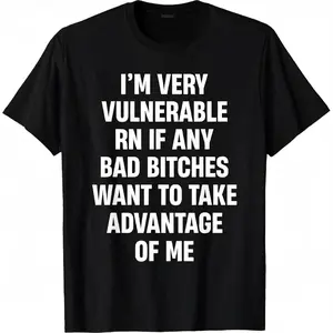 [100% Cotton] I'm Very Vulnerable RN If Any Bad Bitches Want To Take T-Shirt