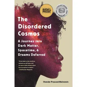 The Disordered Cosmos: A Journey into Dark Matter, Spacetime, and Dreams Deferred by Chanda Prescod-Weinstein