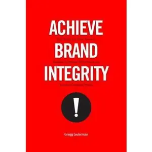 USED-Achieve Brand Integrity: Ten Truths You Must Know to Enhance Employee Performance and Increase Company Profits by Gregg Lederman (Paperback)