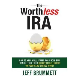 USED-The Worthless IRA: How to Keep Wall Street and Uncle Sam from Getting Their Greedy Little Fingers on Your Hard-Earned Money by Brummett, Jeff (Paperback)