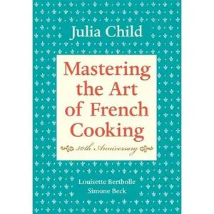 Mastering the Art of French Cooking, Volume I: 50th Anniversary Edition: A Cookbook -- Julia Child, Hardcover
