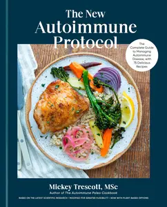 The New Autoimmune Protocol: The Complete Guide to Managing Autoimmune Disease, with 75 Delicious Recipes -- Mickey Msc Trescott - Hardcover