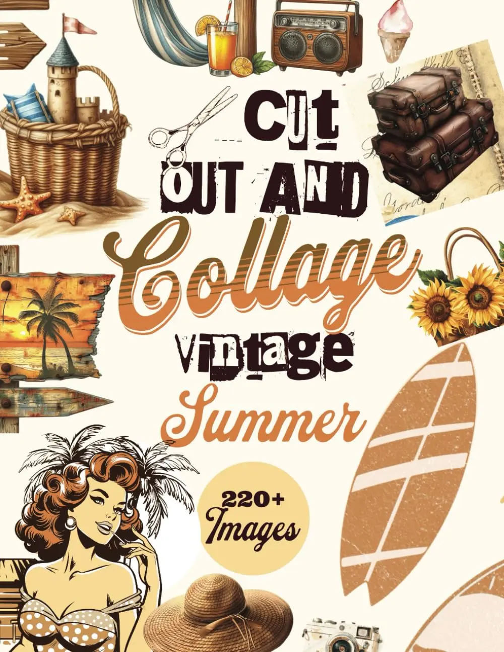 Cut Out and Collage - Vintage Summer: A Curated Collection of Nostalgic Retro Sunny Days Images for Mixed Media, Paper Crafts, Junk