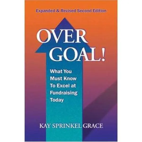USED-Over Goal! What You Must Know to Excel at Fundraising Today, Expanded & Revised 2nd Edition by Kay Sprinkel Grace (Paperback)