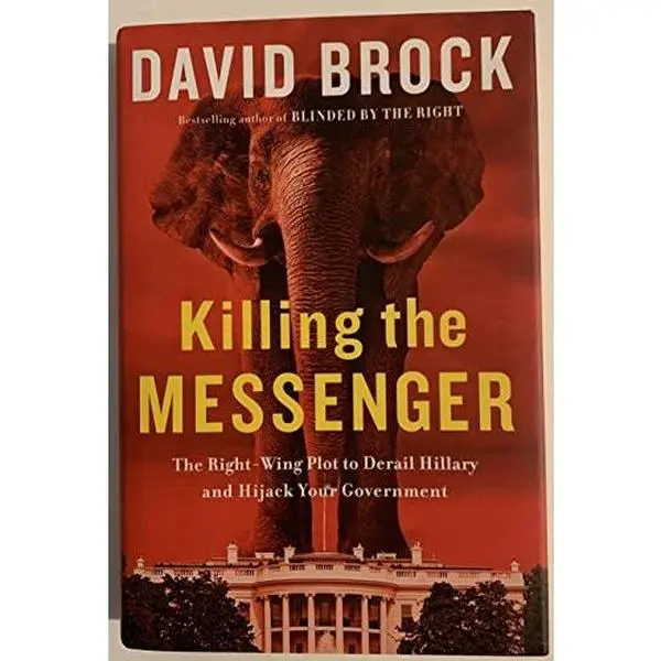 USED-Killing the Messenger: The Right-Wing Plot to Derail Hillary and Hijack Your Government by David Brock (Hardcover)