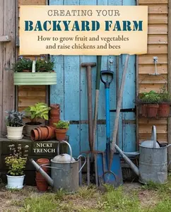 USED-Creating Your Backyard Farm: How to Grow Fruit and Vegetables and Raise Chickens and Bees by Trench, Nicki (Paperback)