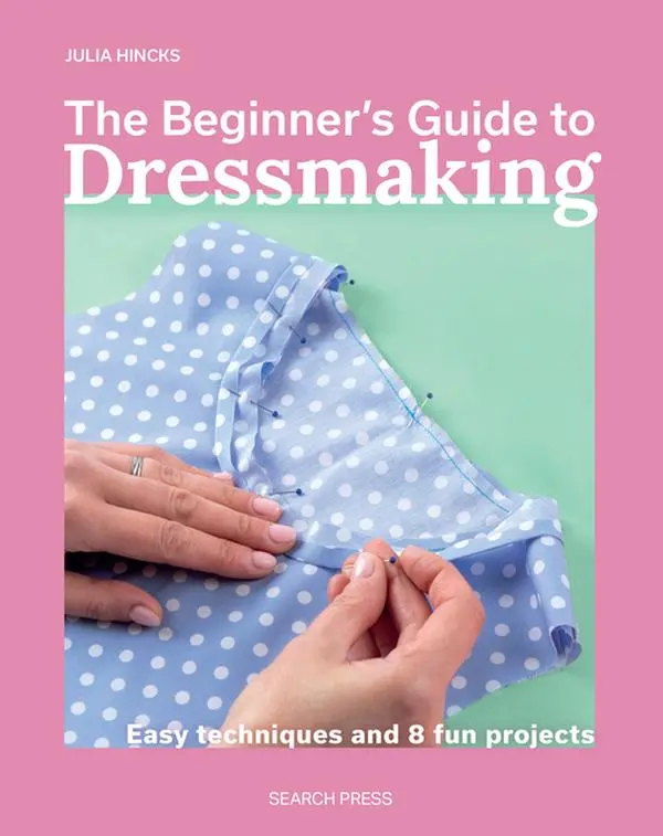 The Beginner's Guide to Dressmaking: Easy Techniques and 8 Fun Projects by Julia Hincks (Paperback)