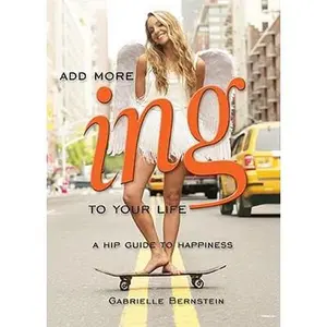 USED-ADD MORE ing TO YOUR LIFE: A Hip Guide to Happiness by Gabrielle Bernstein (Paperback)