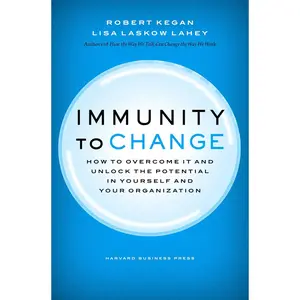 Immunity to Change: How to Overcome It and Unlock the Potential in Yourself and Your Organization (Leadership for the Common Good) Hardcover – January 13, 2009
