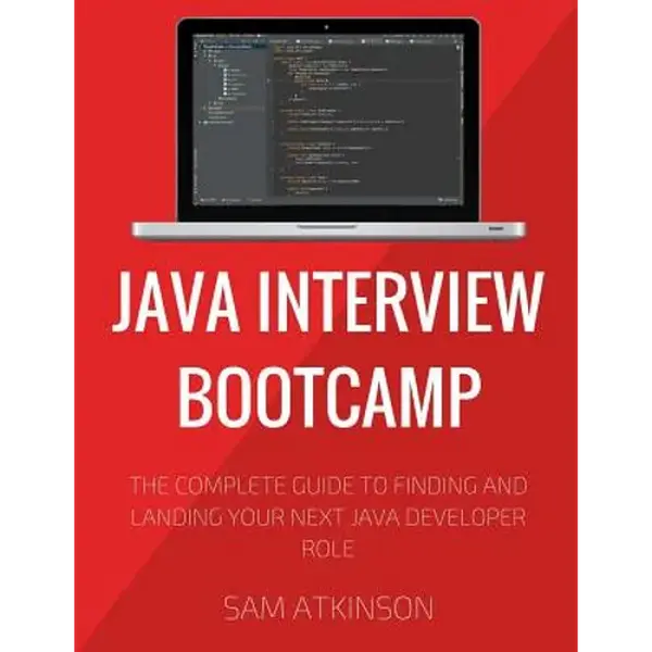 Java Interview Bootcamp: The Complete Guide To Finding And Landing Your Next Java Developer Role - Paperback