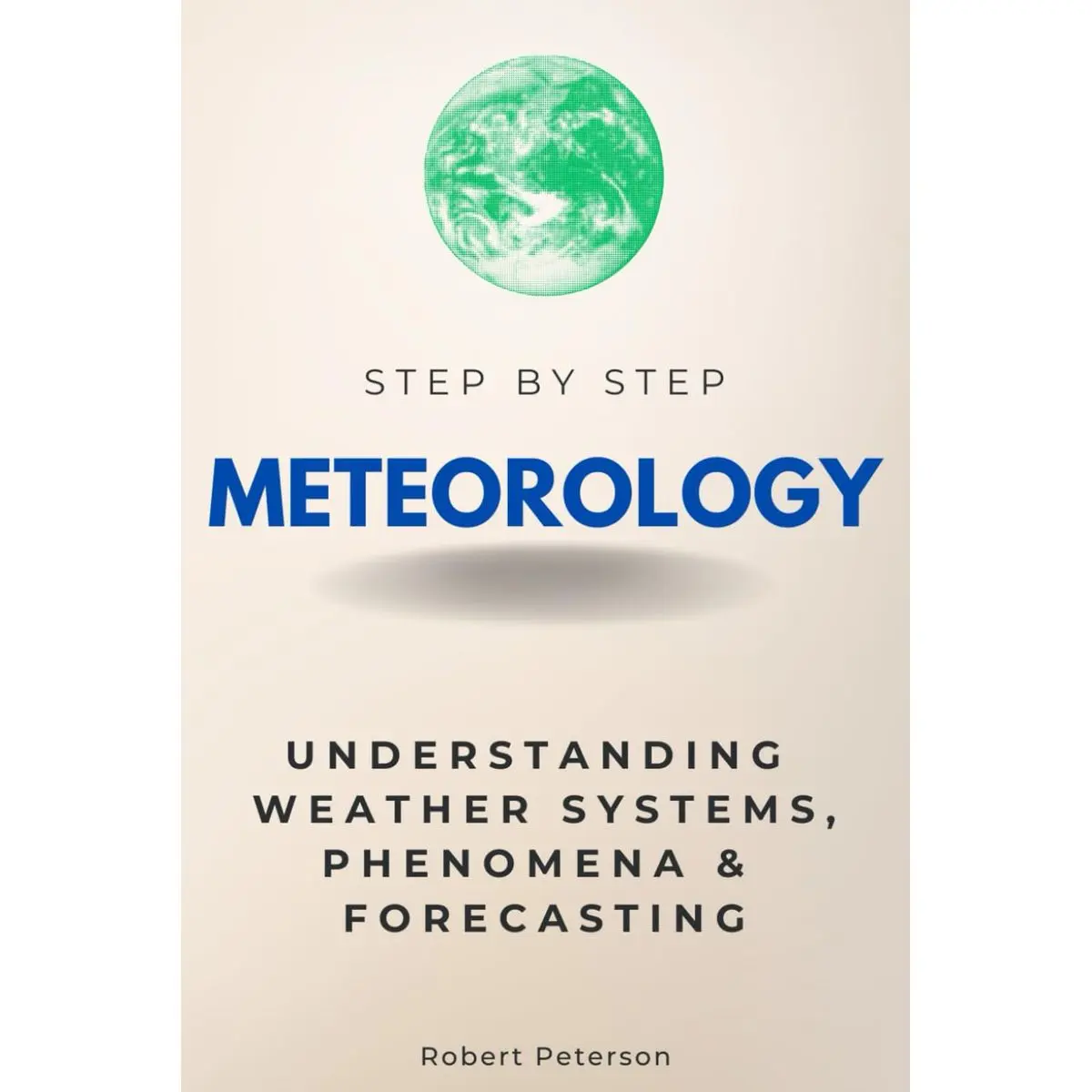 Meteorology Step by Step: Understanding Weather Systems, Phenomena & Forecasting (Step By Step Subject Guides) Paperback – October 9, 2024