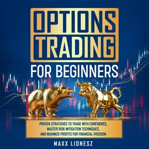 Options Trading For Beginners: Proven Strategies to Trade With Confidence, Master Risk Mitigation Techniques, and Maximize Profits for Financial Freedom