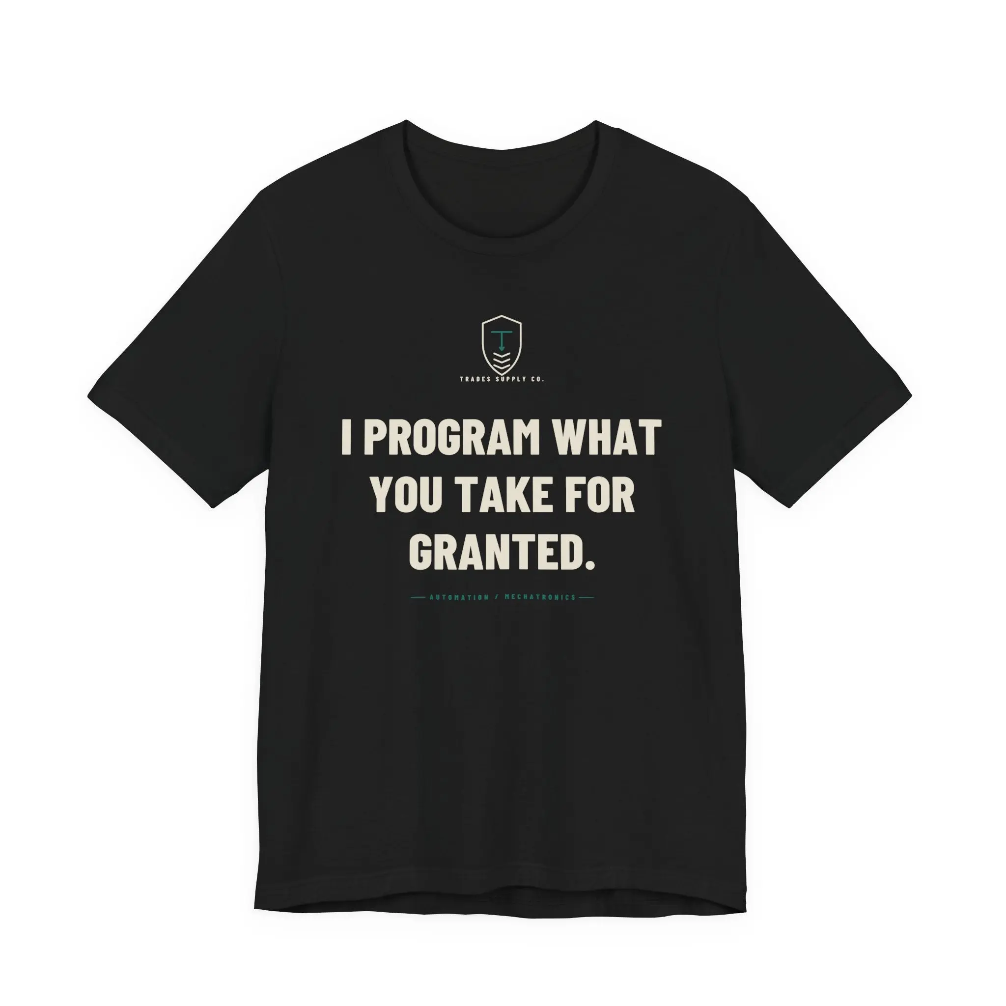 I Program What You Take For Granted — Funny Automation Tech T-Shirt