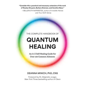 The Complete Handbook of Quantum Healing: An A-Z Self-Healing Guide for Over 100 Common Ailments