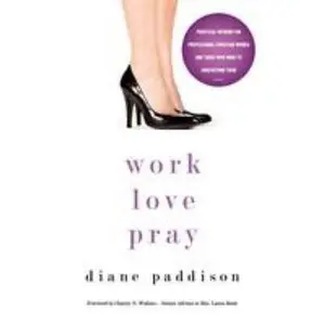 USED-Work, Love, Pray: Practical Wisdom for Professional Christian Women and Those Who Want to Understand Them by Paddison, Diane (Paperback)