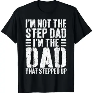 I'm Not The Step Dad I'm The Dad That Stepped Up T-Shirt T-Shirt,Made in USA