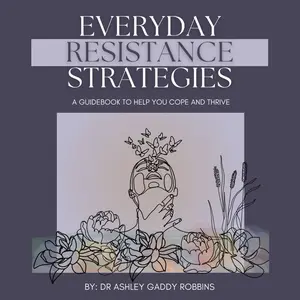 Everyday Resistance Strategies: A Guide to Help You Cope and Thrive by Dr. Ashley Gaddy Robbins