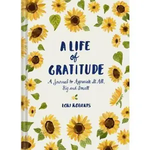 A Life of Gratitude: A Journal to Appreciate It All, Big and Small -- Lori Roberts, Diary