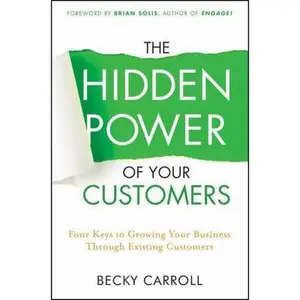 USED-The Hidden Power of Your Customers: 4 Keys to Growing Your Business Through Existing Customers by Becky Carroll (Hardcover)