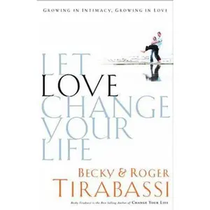 USED-Let Love Change Your Life Growing In Intimacy, Growing In Love by Becky Tirabassi (Paperback)