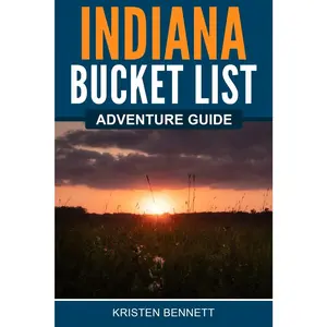 Indiana Bucket List Adventure Guide: Explore 100 Offbeat Destinations You Must Visit!