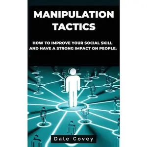 USED-Manipulation Tactics: How to Improve Your Social Skill and Have a Strong Impact on People by Covey, Dale (Hardcover)