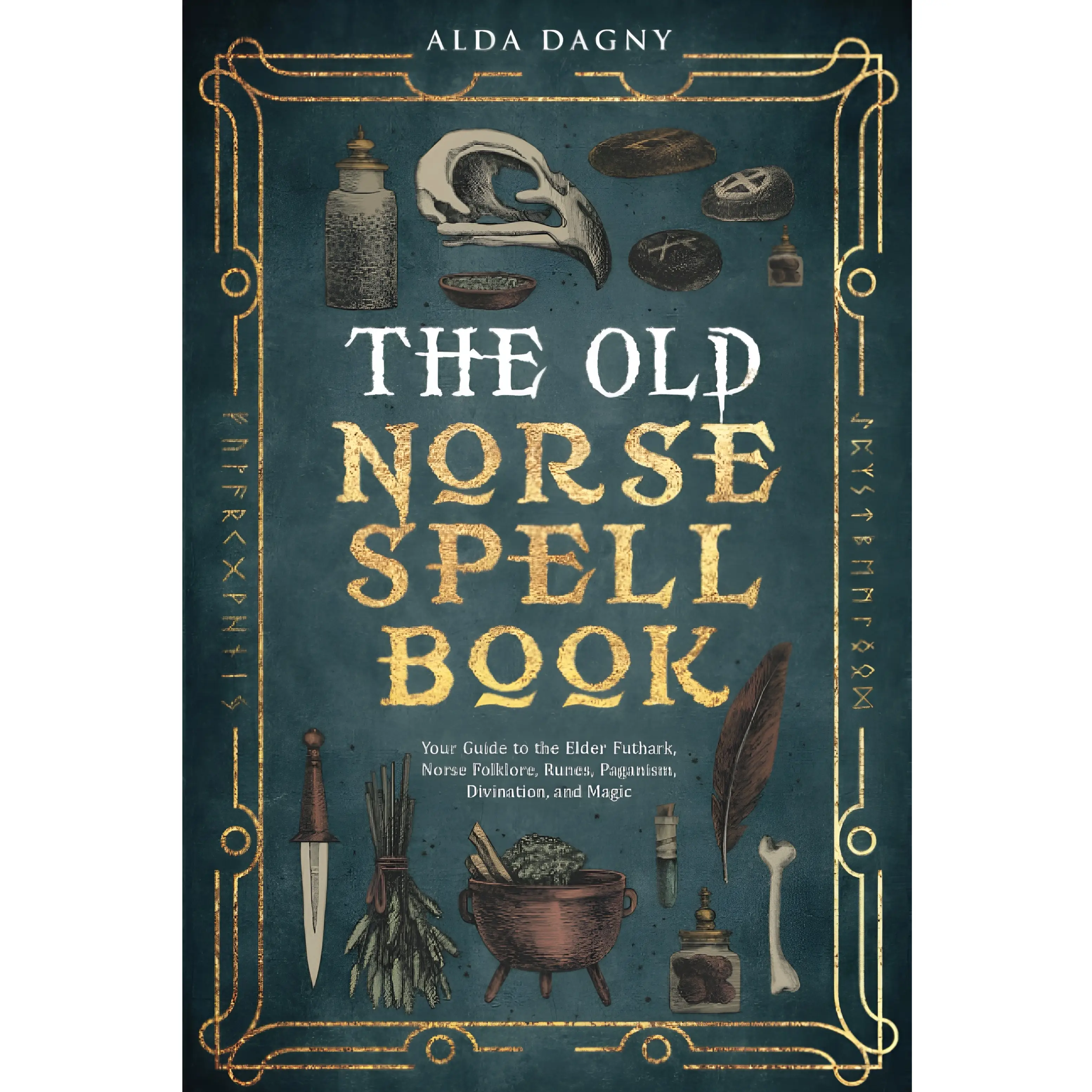 The Old Norse Spell Book: Your Guide to the Elder Futhark, Norse Folklore, Runes, Paganism, Divination, and Magic (The Old Norse Spell Books)