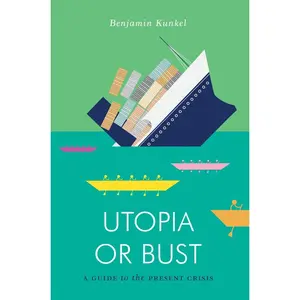 USED-Utopia or Bust: A Guide to the Present Crisis by Kunkel, Benjamin (Paperback)