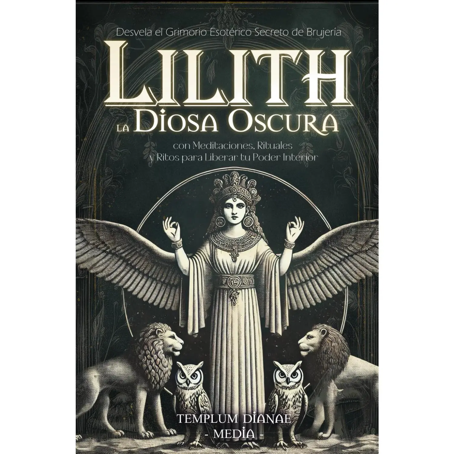 Lilith la Diosa Oscura: Desvela el Grimorio Esotérico Secreto de Brujería con Meditaciones, Rituales y Ritos para Liberar tu Poder Interior
